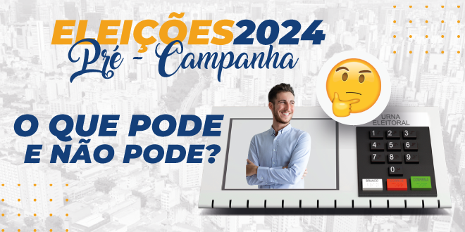 Pré-Campanha eleitoral: As regras, o que pode e o que não pode ser feito.