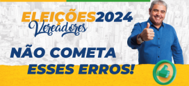 Vereador: NÃO cometa esses erros na sua Campanha Eleitoral