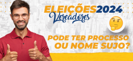 Um candidato e vereador pode estar respondendo processo ou ter nome sujo?