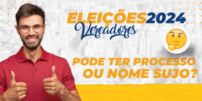 Um candidato e vereador pode estar respondendo processo ou ter nome sujo?